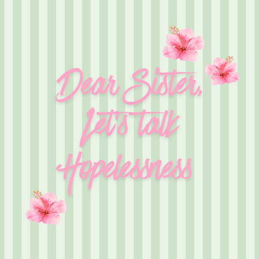 Dear Sister, Let's Talk Hopelessness
